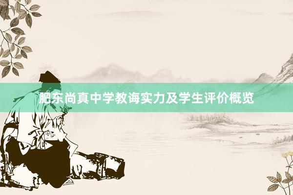 肥东尚真中学教诲实力及学生评价概览