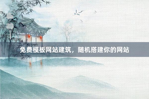 免费模板网站建筑，随机搭建你的网站